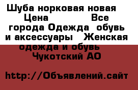 Шуба норковая новая  › Цена ­ 28 000 - Все города Одежда, обувь и аксессуары » Женская одежда и обувь   . Чукотский АО